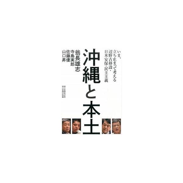 沖縄と本土 いま、立ち止まって考える辺野古移設・日米安保・民主/朝日新聞出版/翁長雄志（単行本） 中古