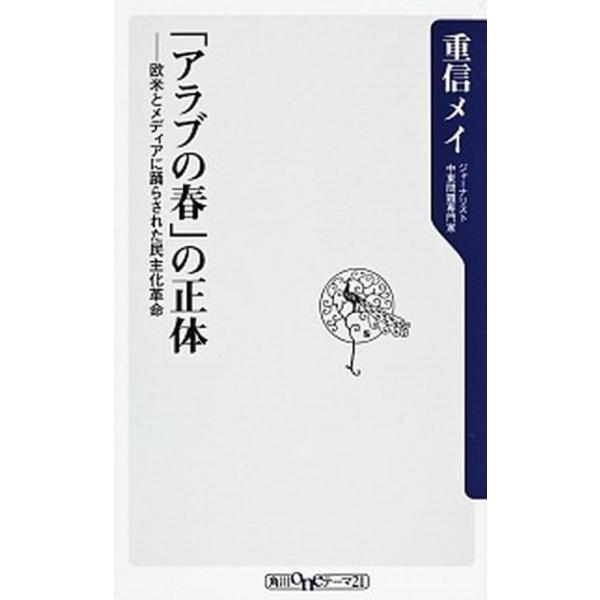 「アラブの春」の正体 欧米とメディアに踊らされた民主化革命/角川書店/重信メイ（新書） 中古
