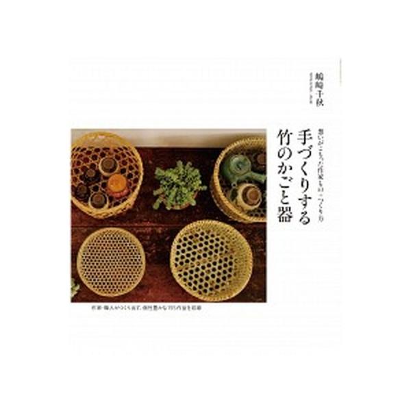 手づくりする竹のかごと器 想いがこもった作家もの＋作り方/誠文堂新光社/嶋崎千秋（単行本） 中古