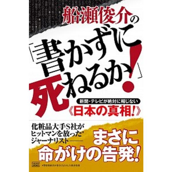 船瀬俊介の「書かずに死ねるか！」 新聞・テレビが絶対に報じない《日本の真相！》/成甲書房/船瀬俊介（単行本（ソフトカバー）） 中古