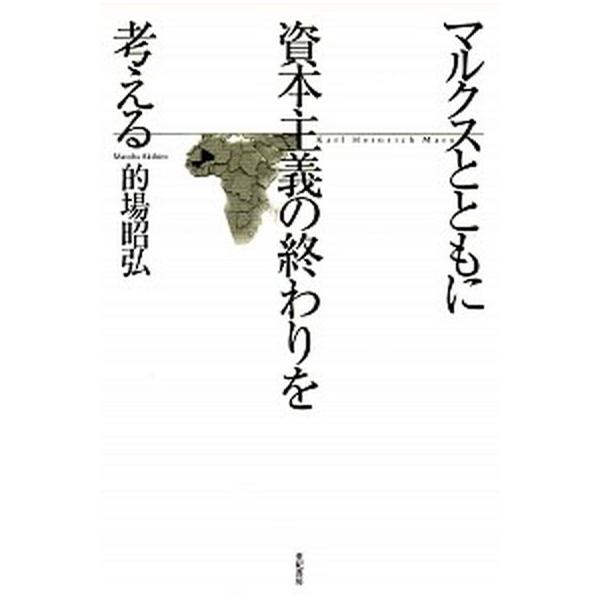 マルクスとともに資本主義の終わりを考える/亜紀書房/的場昭弘（単行本（ソフトカバー）） 中古