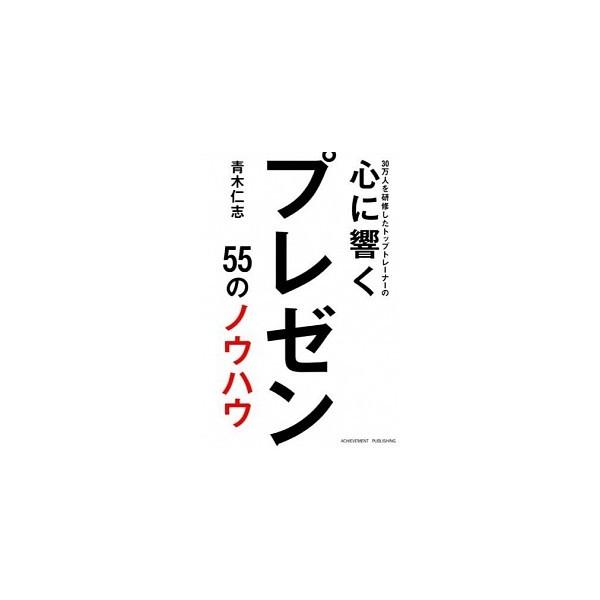 ３０万人を研修したトップトレ-ナ-の心に響くプレゼン/アチ-ブメント出版/青木仁志（単行本（ソフトカバー）） 中古