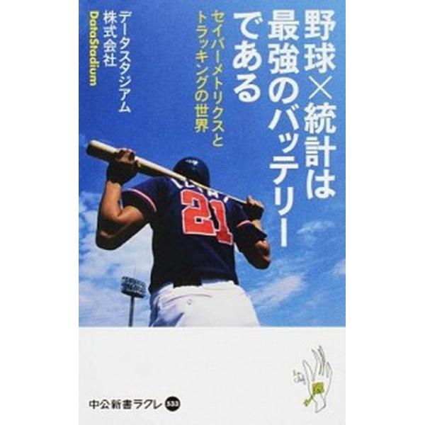 野球×統計は最強のバッテリーである 中公新書ラクレ533/データスタジアム株式会社(著者)