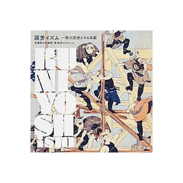 国芳イズム 歌川国芳とその系脈　武蔵野の洋画家悳俊彦コレクショ/青幻舎/悳俊彦（ペーパーバック） 中古