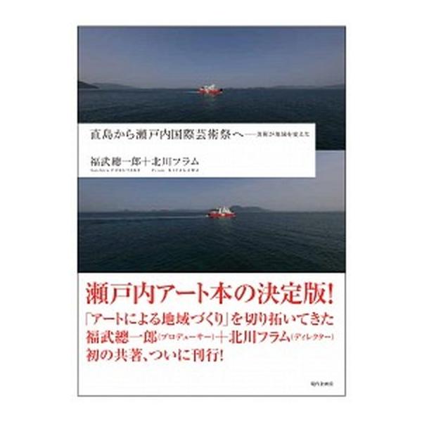 直島から瀬戸内国際芸術祭へ 美術が地域を変えた/現代企画室/福武總一郎（単行本） 中古