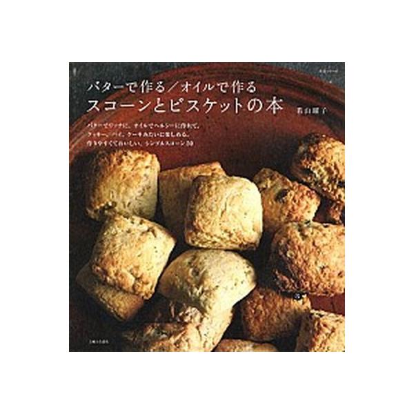 バタ-で作る／オイルで作るスコ-ンとビスケットの本/主婦と生活社/若山曜子（ムック） 中古