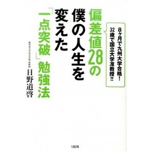 偏差値２８の僕の人生を変えた「一点突破」勉強法 ８ケ月で九州大学合格！３２歳で国立大学准教授！！/大和出版（文京区）/日野道啓（単行本（ソフトカバー 中古