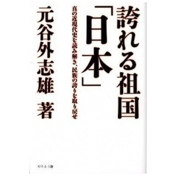 誇れる祖国「日本」 真の近現代史を読み解き、民族の誇りを取り戻せ/幻冬舎メディアコンサルティング/元谷外志雄（単行本） 中古
