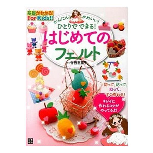 はじめてのフェルト 基礎がわかる！Ｆｏｒ　Ｋｉｄｓ！！/日東書院本社/寺西恵里子（単行本（ソフトカバー）） 中古