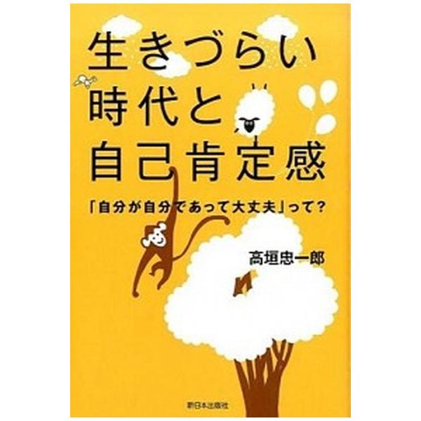 生きづらい時代と自己肯定感 「自分が自分であって大丈夫」って？/新日本出版社/高垣忠一郎（単行本（ソフトカバー）） 中古