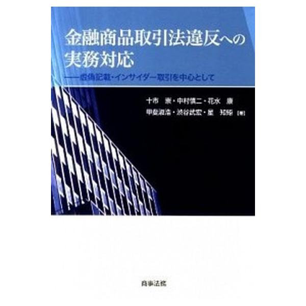 金融商品取引法違反への実務対応 虚偽記載・インサイダ-取引を中心として/商事法務/十市崇（単行本） 中古