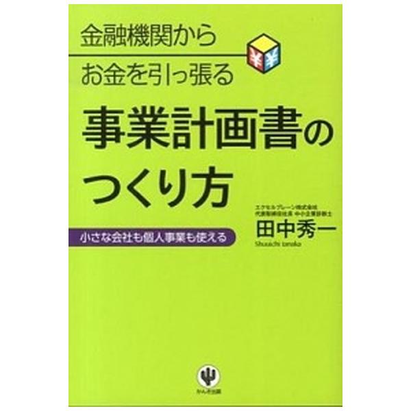 金融機関からお金を引っ張る事業計画書のつくり方 小さな会社も個人事業も使える/かんき出版/田中秀一（単行本（ソフトカバー）） 中古
