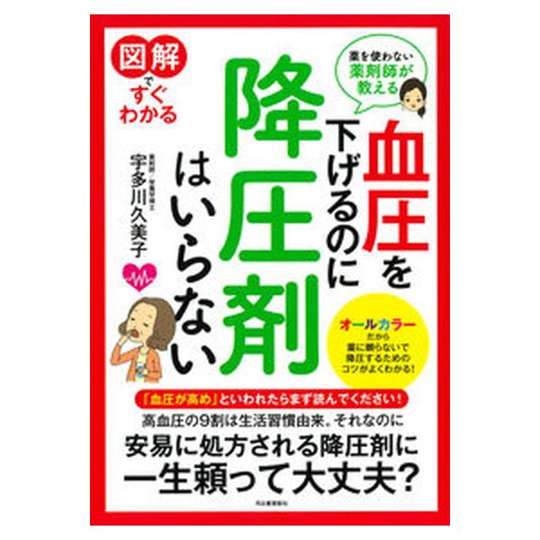 図解ですぐわかる血圧を下げるのに降圧剤はいらない 薬を使わない薬剤師が教える  /河出書房新社/宇多川久美子（単行本（ソフトカバー）） 中古