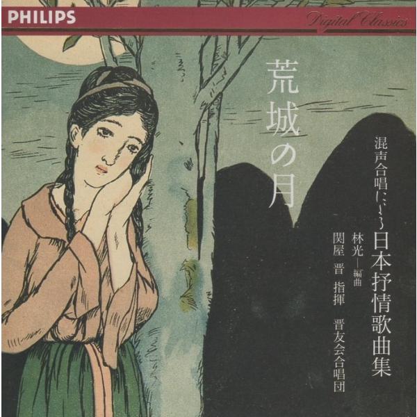 荒城の月 〜混声合唱による日本の抒情歌曲集 [編曲:林光] / 晋友会合唱団,関屋晋(指揮),土屋律子(p) / 1994年録音 / PHILIPS / PHCP-1453