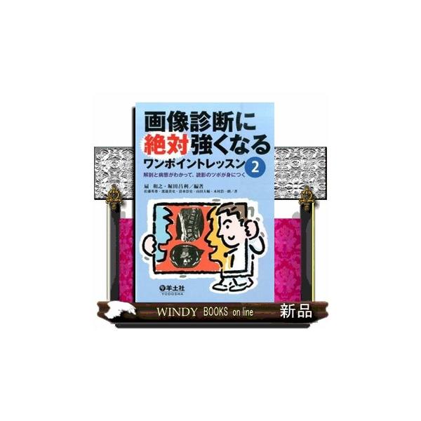画像診断に絶対強くなるワンポイントレッスン　２  解剖と病態がわかって、読影のツボが身につく