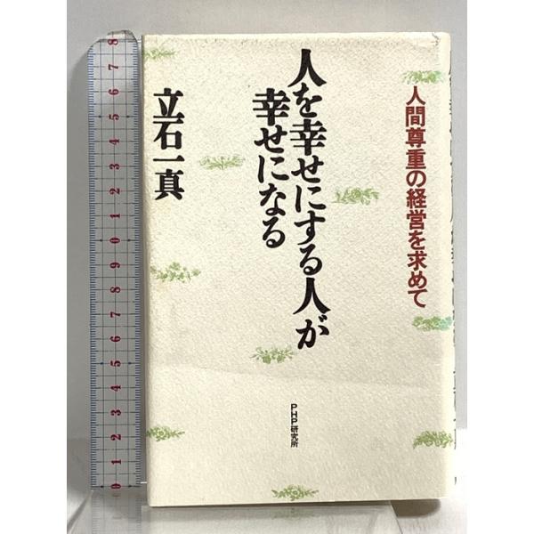 人を幸せにする人が幸せになる: 人間尊重の経営を求めて PHP研究所 立石 一真