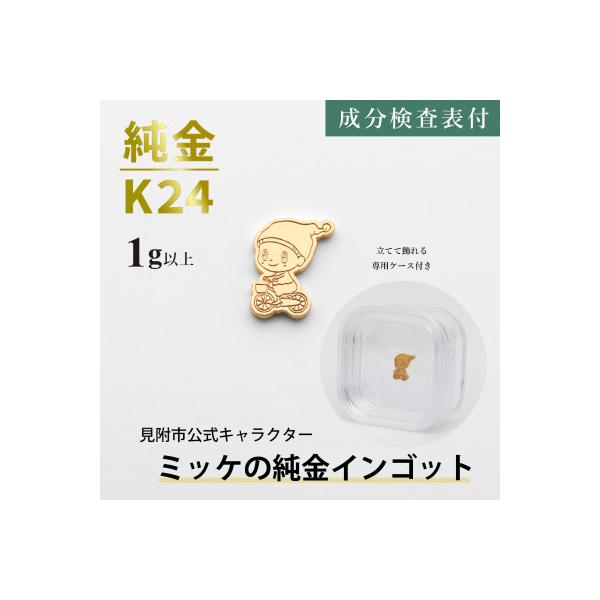 ふるさと納税 見附市 純金ミッケインゴット 1g以上 見附市公式キャラクター ミッケの純金製チャーム 置物 24金 K24