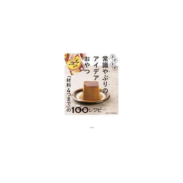 ますます常識やぶりのアイデアおやつ「材料4つまで」の100レシピ