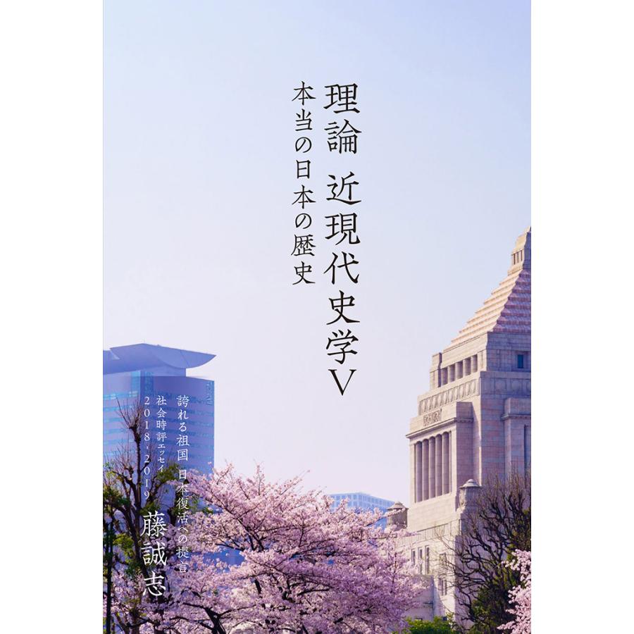 誇れる祖国 日本復活への提言 本当の日本の歴史『理論 近現代史学V』 | 