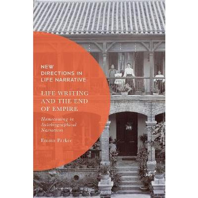 Life Writing and the End of Empire: Homecoming in Autobiographical Narratives