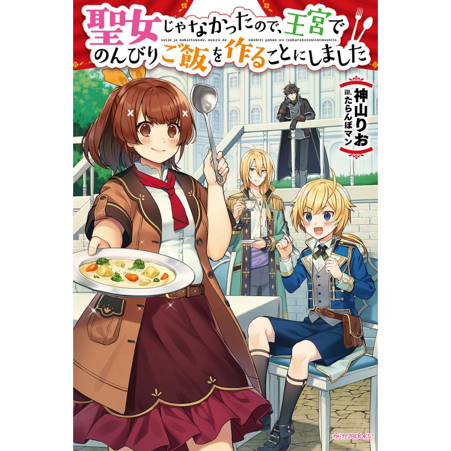 聖女じゃなかったので、王宮でのんびりご飯を作ることにしました/神山りお | 