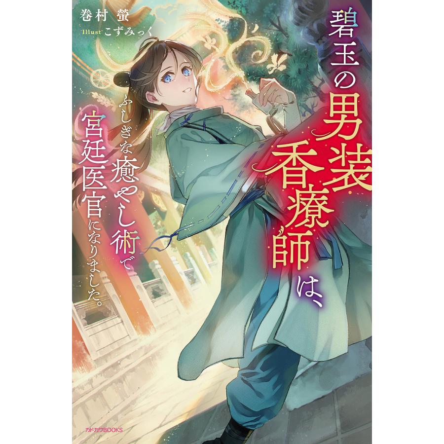 碧玉の男装香療師は、ふしぎな癒やし術で宮廷医官になりました。/巻村螢 | 