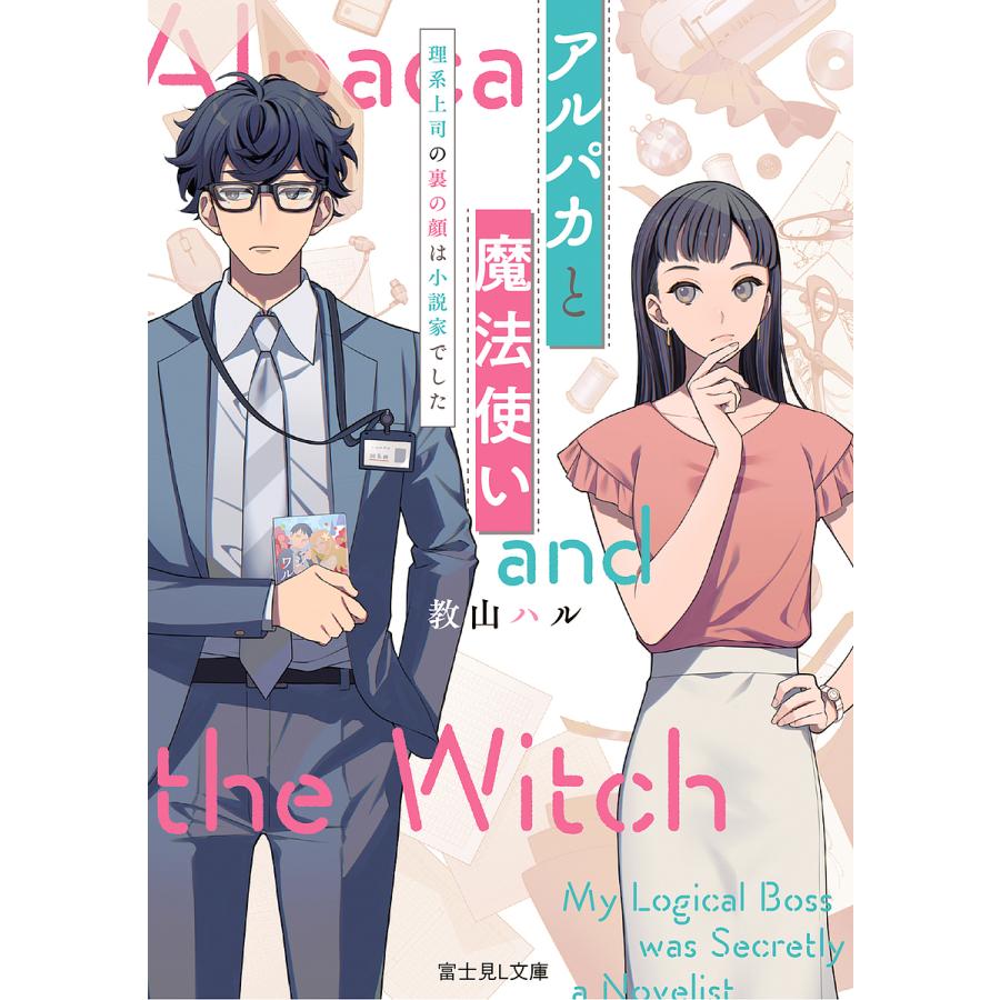 アルパカと魔法使い 理系上司の裏の顔は小説家でした/教山ハル | 