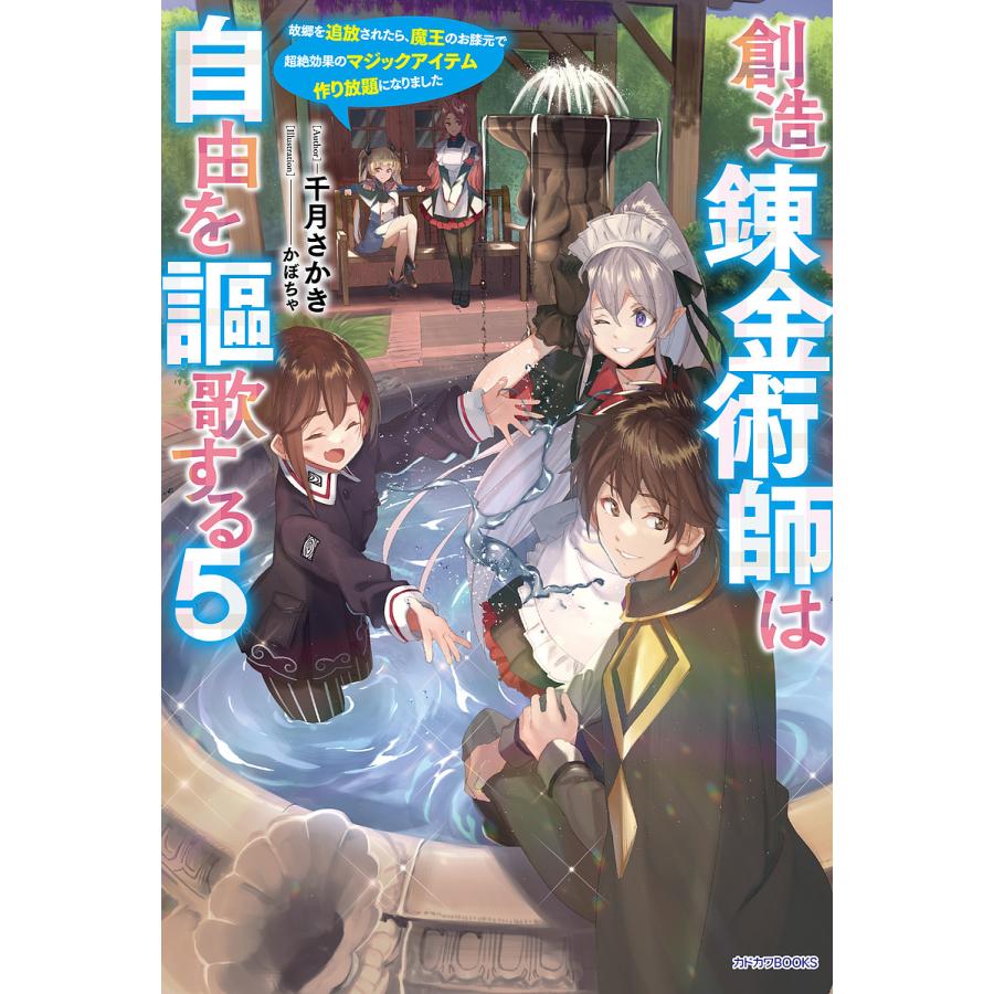 創造錬金術師は自由を謳歌する 故郷を追放されたら、魔王のお膝元で超絶効果のマジックアイテム作り放題になりました 5/千月さかき | 