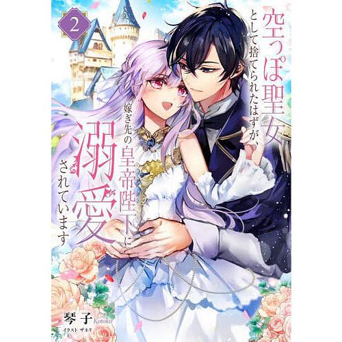 空っぽ聖女として捨てられたはずが、嫁ぎ先の皇帝陛下に溺愛されています 2/琴子 | 