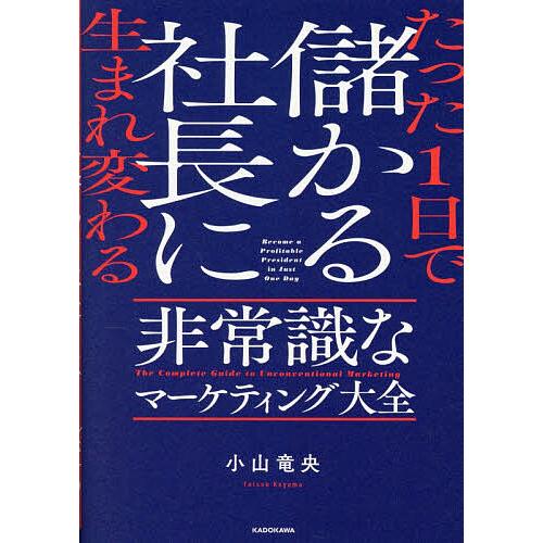 たった1日で儲かる社長に生まれ変わる非常識なマーケティング大全/小山