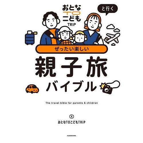 おとなTOこどもTRiPと行くぜったい楽しい親子旅バイブル/おとなTOこどもTRiP/旅行 | 
