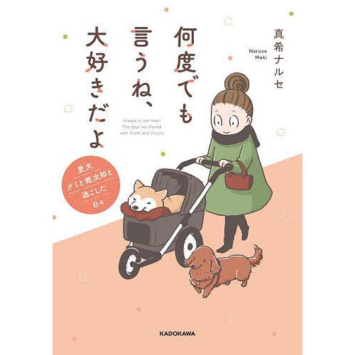 何度でも言うね、大好きだよ 愛犬グミと銀次郎と過ごした日々/真希ナルセ（Yahoo!・bookfanプレミアム）