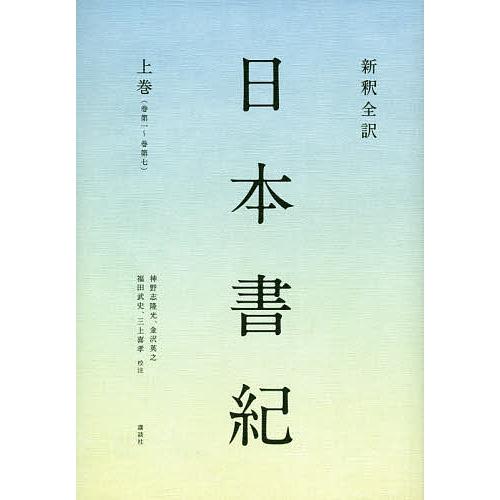 新釈全訳日本書紀. 上巻 新釈全訳日本書紀 上巻/神野志隆光/金沢英之/福田武史 : bookfan