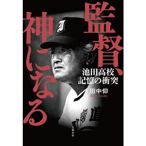 監督、神になる 池田高校記憶の衝突/田中仰