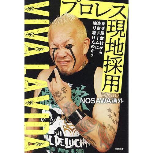 プロレス現地採用 なぜ屋台村から東京ドームに辿り着けたのか? VIVA LA 