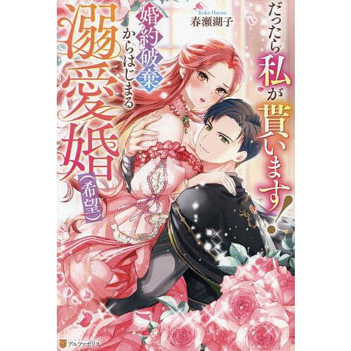 だったら私が貰います!婚約破棄からはじまる溺愛婚〈希望〉/春瀬湖子  