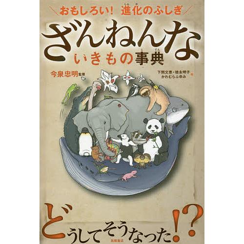 ざんねんないきもの事典 おもしろい!進化のふしぎ/今泉忠明/下間文恵/徳永明子｜bookfan