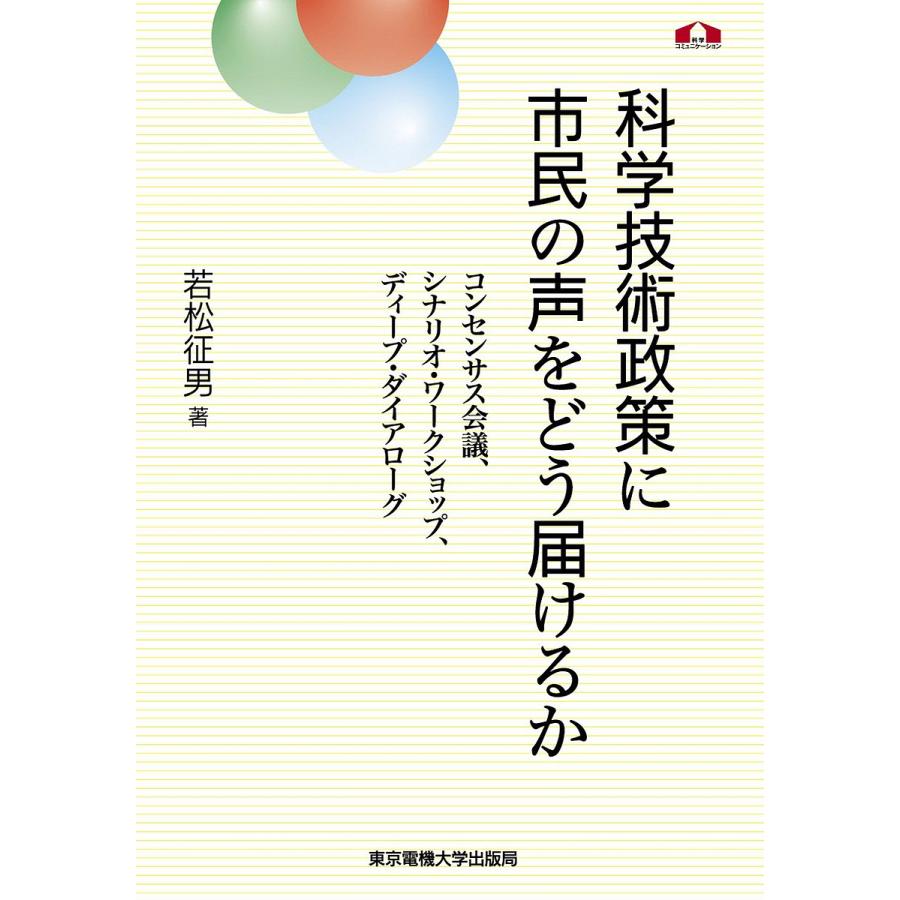 科学技術政策に市民の声をどう届けるか コンセンサス会議、シナリオ・ワークショップ、ディープ・ダイアローグ/若松征男 | 