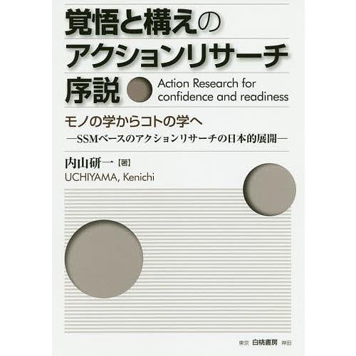 覚悟と構えのアクションリサーチ序説 モノの学からコトの学へ SSMベースのアクションリサーチの日本的展開/内山研一｜bookfan