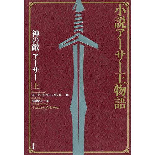神の敵アーサー 小説アーサー王物語 上/バーナード・コーンウェル/木原 