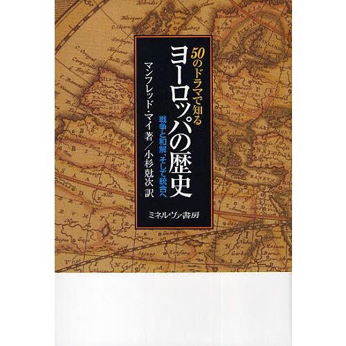 50のドラマで知るヨーロッパの歴史 戦争と和解、そして統合へ/マンフレッド・マイ/小杉尅次｜bookfan