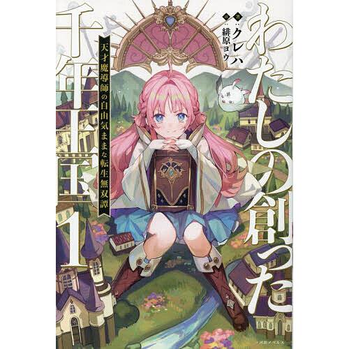 わたしの創った千年王国 天才魔導師の自由気ままな転生無双譚 1/クレハ