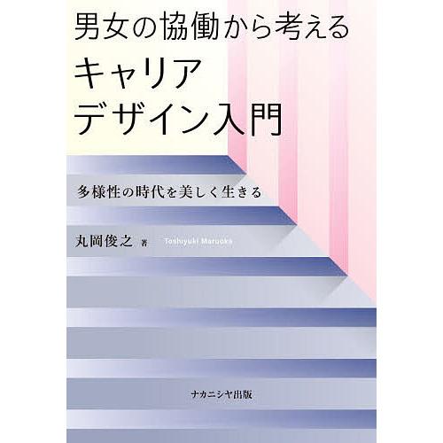 男女の協働から考えるキャリアデザイン入門 多様性の時代を美しく生きる/丸岡俊之