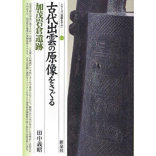 古代出雲の原像をさぐる・加茂岩倉遺跡/田中義昭｜bookfan