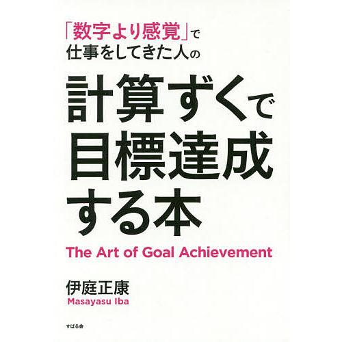計算ずくで目標達成する本 数字より感覚 で仕事をしてきた人の 伊庭正康 Bk 4799108107 Bookfanプレミアム 通販 Yahoo ショッピング