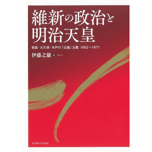 維新の政治と明治天皇 岩倉・大久保・木戸の「公論」主義1862〜1871