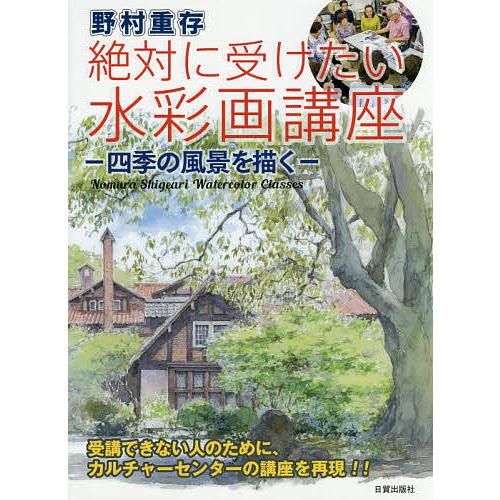 野村重存 絶対に受けたい水彩画講座 四季の風景を描く/野村重存