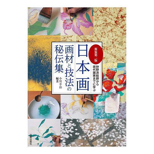 日本画画材と技法の秘伝集 : 狩野派絵師から現代画家までに学ぶ 日本画画材と技法の秘伝集 狩野派絵師から現代画家までに学ぶ/小川幸治