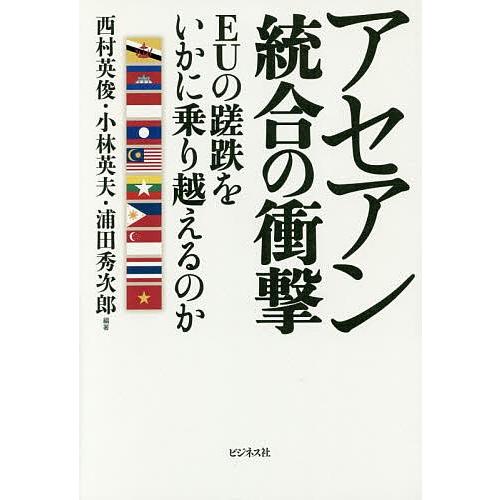 アセアン統合の衝撃 EUの蹉跌をいかに乗り越えるのか/西村英俊/小林英夫/浦田秀次郎｜bookfan