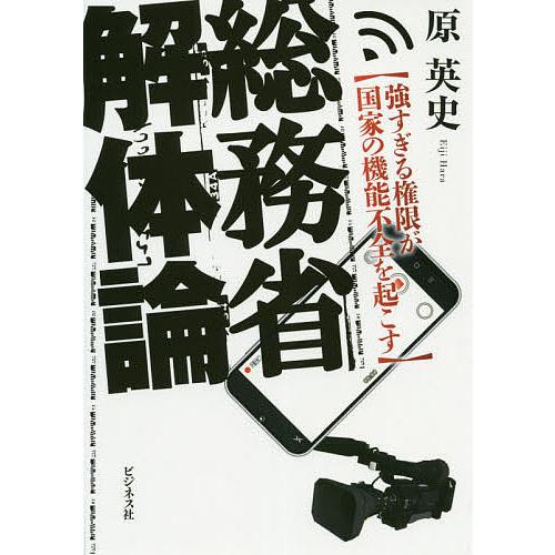 総務省解体論 強すぎる権限が国家の機能不全を起こす/原英史｜bookfan